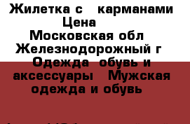 Жилетка с 6 карманами. › Цена ­ 350 - Московская обл., Железнодорожный г. Одежда, обувь и аксессуары » Мужская одежда и обувь   